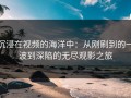沉浸在视频的海洋中：从刚刷到的一波到深陷的无尽观影之旅
