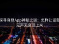探寻麻豆App神秘之谜：怎样让话题无声无息顶上来